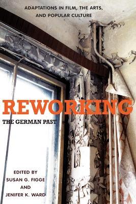 Reworking the German Past: Adaptations in Film, the Arts, and Popular Culture - cover
