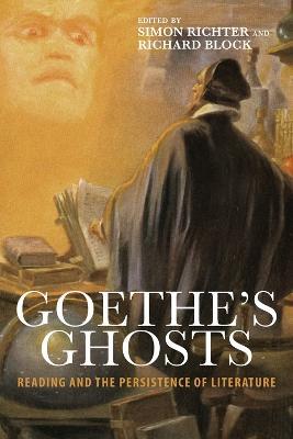 Goethe's Ghosts: Reading and the Persistence of Literature - cover