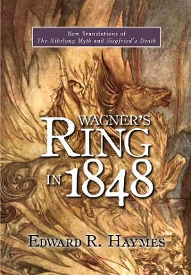 Wagner's Ring in 1848: New Translations of The Nibelung Myth and Siegfried's Death - Edward Haymes - cover