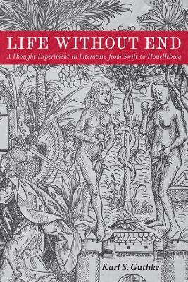 Life without End: A Thought Experiment in Literature from Swift to Houellebecq - Karl S. Guthke - cover