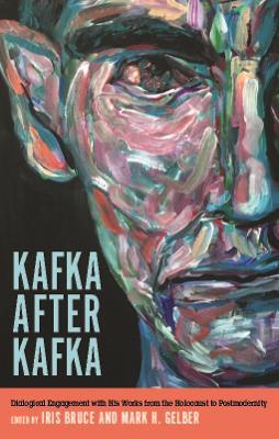 Kafka after Kafka: Dialogical Engagement with His Works from the Holocaust to Postmodernism - cover