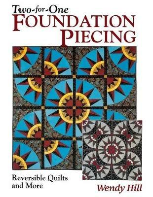 Two-for-one Foundation Piecing: Reversible Quilts and More - Wendy Hill - cover