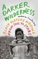 A Darker Wilderness: Black Nature Writing from Soil to Stars - cover