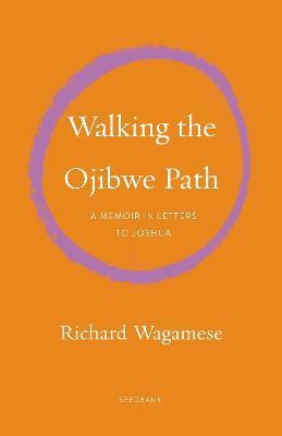 Walking the Ojibwe Path: A Memoir in Letters to Joshua - Richard Wagamese - cover