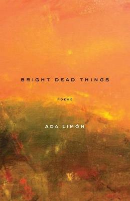 Bright Dead Things: Poems - Ada Limon - cover