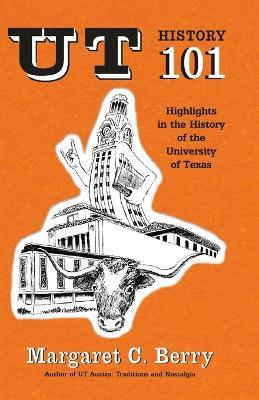 UT History 101: Highlights in the History of The University of Texas at Austin - Margaret C Berry - cover