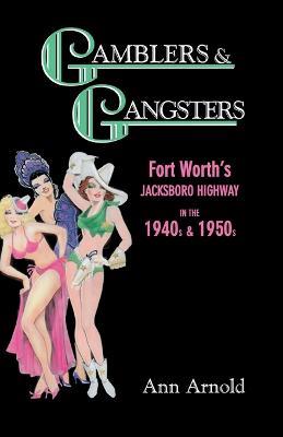 Gamblers & Gangsters: Fort Worth's Jacksboro Highway in the 1940s & 1950s - Ann Arnold - cover