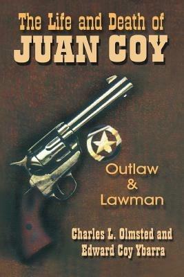 The Life and Death of Juan Coy: Outlaw and Lawman - Charles L Olmsted,Edward Coy Ybarra - cover