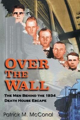 Over the Wall: The Men behind the 1934 Death House Escape - Patrick M McConal - cover