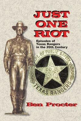 Just One Riot: Episodes of Texas Rangers in the 20th Century - Ben Proctor,Ben Procter - cover