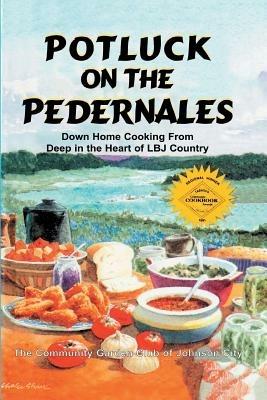 Potluck on the Pedernales: Down Home Cooking from Deep in the Heart of LBJ Country - Club of Johnson City Community Garden - cover