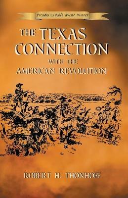The Texas Connection with the American Revolution - Robert H Thonhoff - cover
