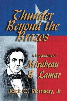 Thunder Beyond the Brazos: A Biography of Mirabeau B. Lamar - Jack C Ramsay - cover