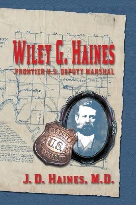 Wiley G. Haines: Frontier U.S. Deputy Marshal - Joe D Haines - cover