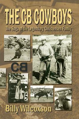 The CB Cowboys: The Saga of the Legendary Christensen Family - Billy Wilcoxson - cover
