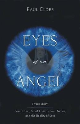 The Eyes of an Angel: Soul Travel Spirit Guides Soul Mates and the Reality of Love - Paul Elder - cover