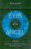 The Eyes of an Angel: Soul Travel Spirit Guides Soul Mates and the Reality of Love