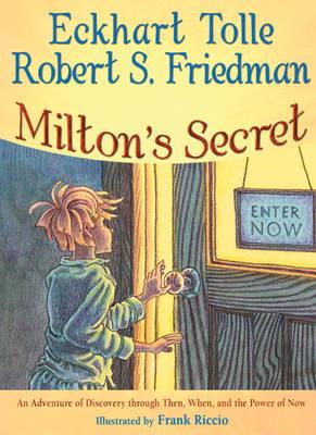 Milton'S Secret: An Adventure of Discovery Through Then, When, and the Power of Now - Eckhart Tolle,Robert S. Friedman - cover