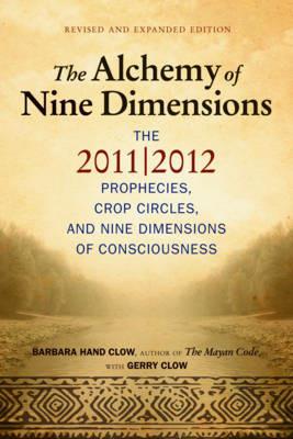 Alchemy of Nine Dimensions: The 2011/2012 Prophecies, Crop Circles, and Nine Dimensions of Consciousness - Barbara Hand Clow,Gerry Clow - cover