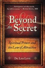 Beyond the Secret: Spiritual Power and the Law of Attraction