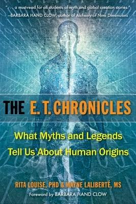 E.T. Chronicles: What Myths and Legends Tell Us About Human Origins - Rita Louise,Wayne Laliberte - cover