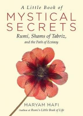 A Little Book of Mystical Secrets: Rumi, Shams of Tabriz, and the Path of Ecstasy - Maryam Mafi - cover