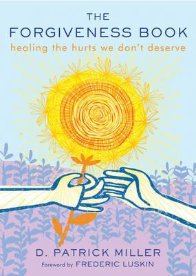 The Forgiveness Book: Healing the Hurts We Don't Deserve - D. Patrick Miller - cover