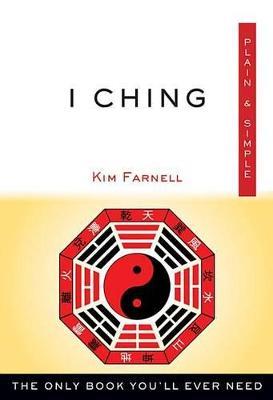 I Ching Plain & Simple: The Only Book You'll Ever Need - Kim Farnell - cover