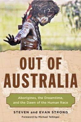 Out of Australia: Aborigines, the Dreamtime, and the Dawn of the Human Race - Steven Strong,Evan Strong - cover