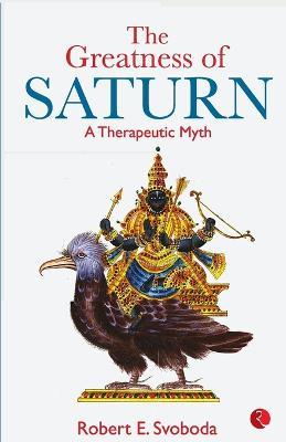 The Greatness of Saturn: A Therapeutic Myth - Robert E. Svoboda - cover