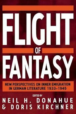 Flight of Fantasy: New Perspectives on Inner Emigration in German Literature 1933-1945 - cover