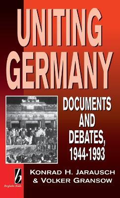 Uniting Germany: Documents and Debates - Konrad Jarausch,Volker Gransow - cover