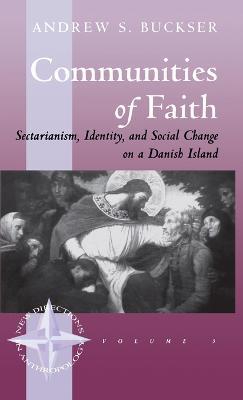 Communities of Faith: Sectarianism, Identity, and Social Change on a Danish Island - Andrew S. Buckser - cover