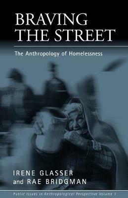 Braving the Street: The Anthropology of Homelessness - Irene Glasser,Rae Bridgman - cover