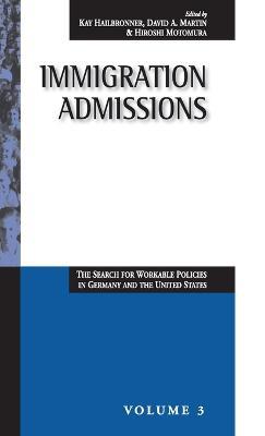 Immigration Admissions: The Search for Workable Policies in Germany and the United States - cover