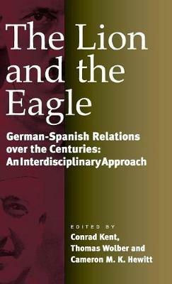The Lion and the Eagle: German-Spanish Relations Over the Centuries: An Interdisciplinary Approach - cover