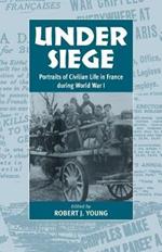Under Siege: Portraits of Civilian Life in France During World War I