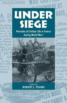 Under Siege: Portraits of Civilian Life in France During World War I - cover