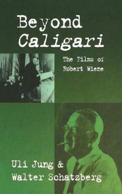 Beyond Caligari: The Films of Robert Wiene - Uli Jung,Walter Schatzberg - cover