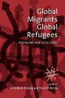 Global Migrants, Global Refugees: Problems and Solutions - cover