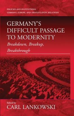 Germany's Difficult Passage to Modernity: Breakdown, Breakup, Breakthrough - cover