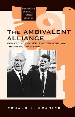 The Ambivalent Alliance: Konrad Adenauer, the CDU/CSU, and the West, 1949-1966 - Ronald J. Granieri - cover
