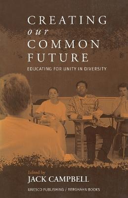 Creating Our Common Future: Educating for Unity in Diversity - Jack Campbell - cover