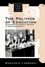 The Politics of Education: Teachers and School Reform in Weimar Germany