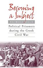 Becoming a Subject: Political Prisoners during the Greek Civil War, 1945-1950