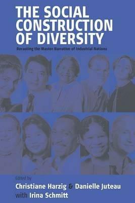 The Social Construction of Diversity: Recasting the Master Narrative of Industrial Nations - cover