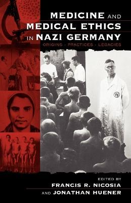 Medicine and Medical Ethics in Nazi Germany: Origins, Practices, Legacies - cover