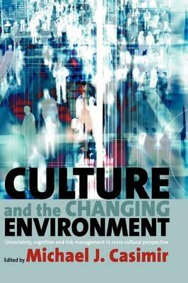 Culture and the Changing Environment: Uncertainty, Cognition, and Risk Management in Cross-Cultural Perspective - cover