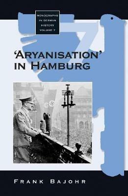 'Aryanisation' in Hamburg: The Economic Exclusion of Jews and the Confiscation of their Property in Nazi Germany - Frank Bajohr - cover