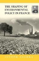 The Shaping of Environmental Policy in France - Joseph Szarka - cover